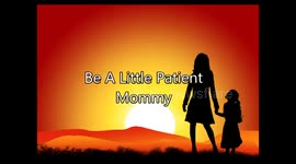 Be A Little Patient Mommy