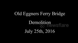 Old Eggner Ferry Bridge Demolition