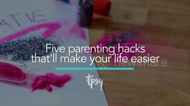 Save some heartache with these super helpful parenting hacks