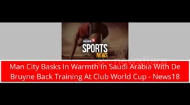 Man City Basks In Warmth In Saudi Arabia With De Bruyne Back Training At Club World Cup