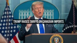 Trump Raises Tariffs on Canadian Imports