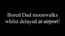 Delay Moonwalk - Bored dad moonwalks at Tenerife Airport