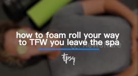 How to Foam-Roll Your Way to TFW You Just Left the Spa