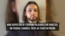 Man Suspected of Starting Palisades Fire Indicted on Federal Charges; Faces 45 Years in Prison