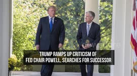 Trump Ramps Up Criticism of Fed Chair Powell, Searches for Successor