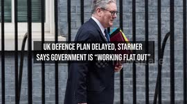 UK Defence Plan Delayed, Starmer Says Government Is “Working Flat Out”