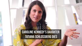 NEWS OF THE WEEK: Caroline Kennedy's daughter Tatiana Schlossberg dies