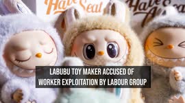 Labubu Toy Maker Accused Of Worker Exploitation By Labour Group